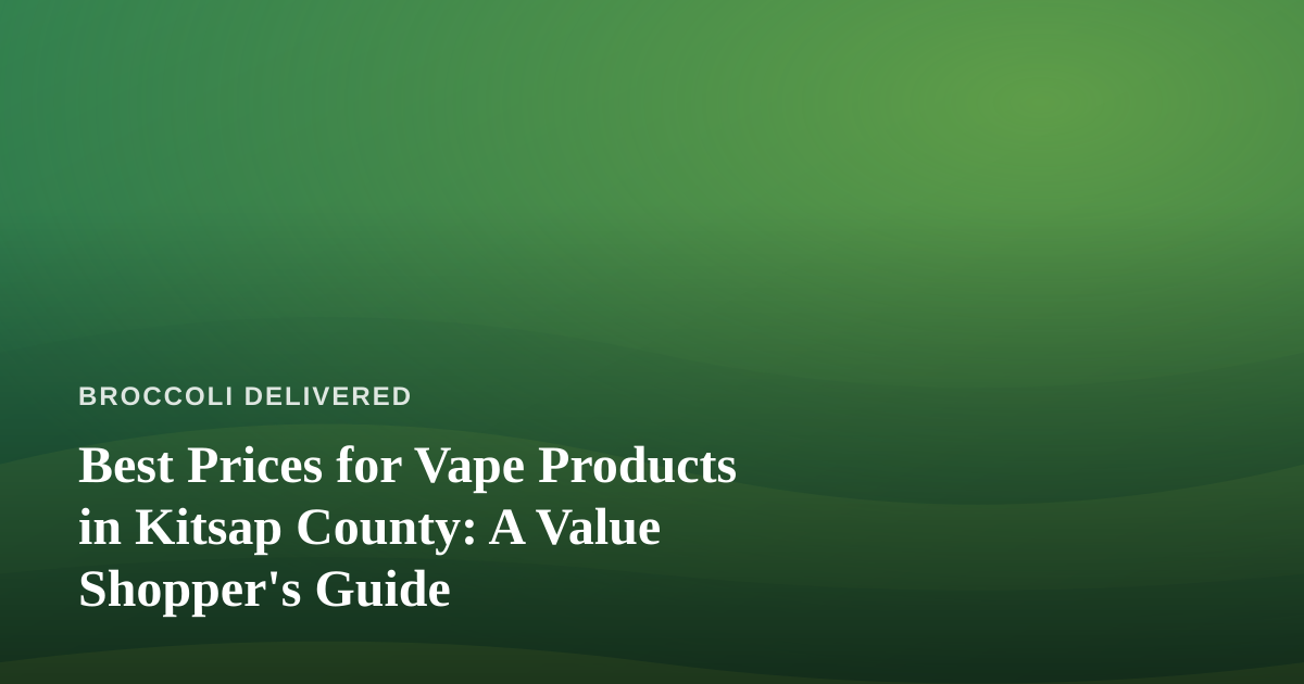Best Prices for Vape Products in Kitsap County: A Value Shopper’s Guide