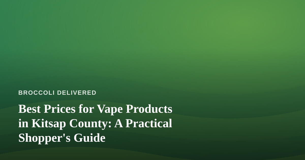 Best Prices for Vape Products in Kitsap County: A Practical Shopper’s Guide