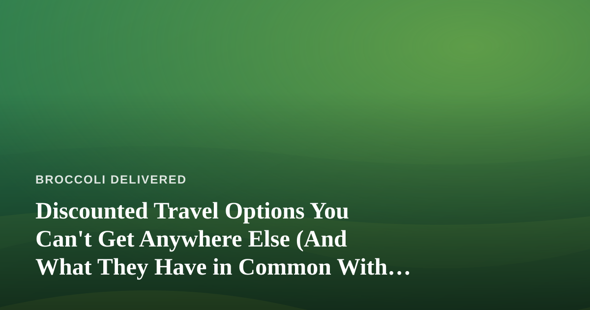 Discounted Travel Options You Can’t Get Anywhere Else (And What They Have in Common With Great Produce Delivery)