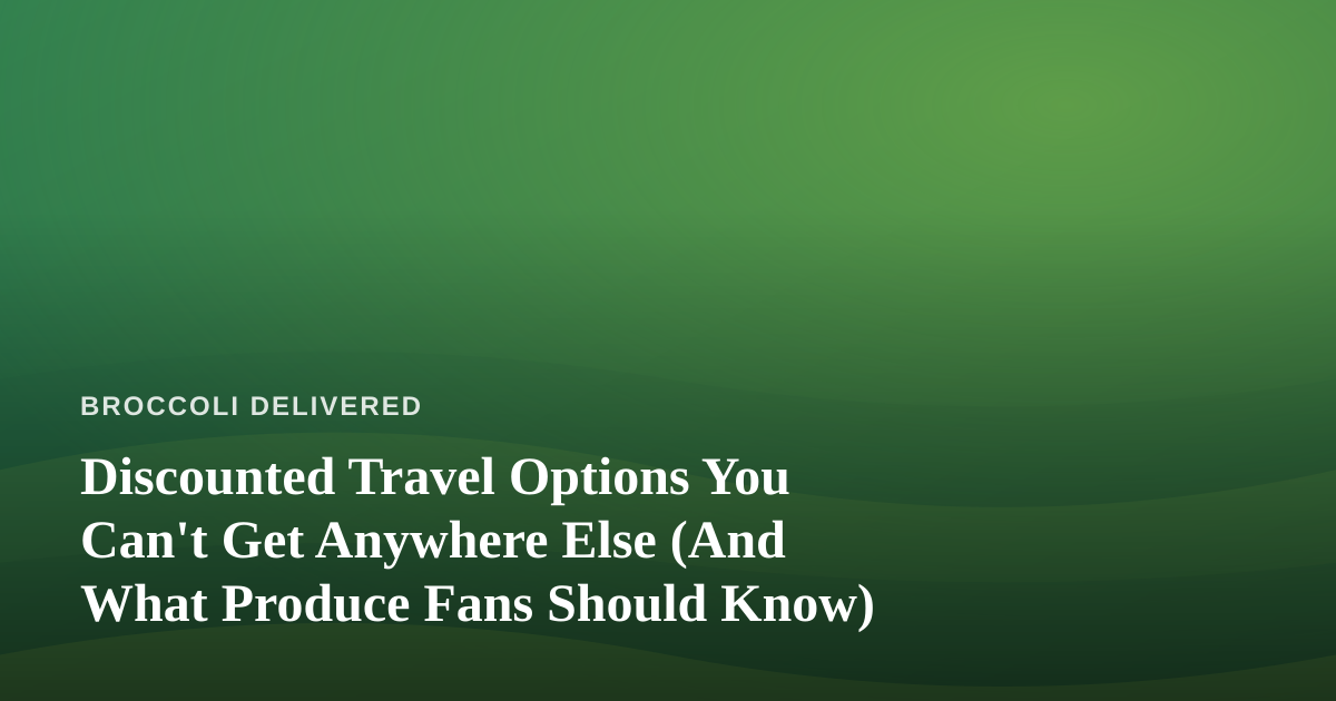 Discounted Travel Options You Can’t Get Anywhere Else (And What Produce Fans Should Know)