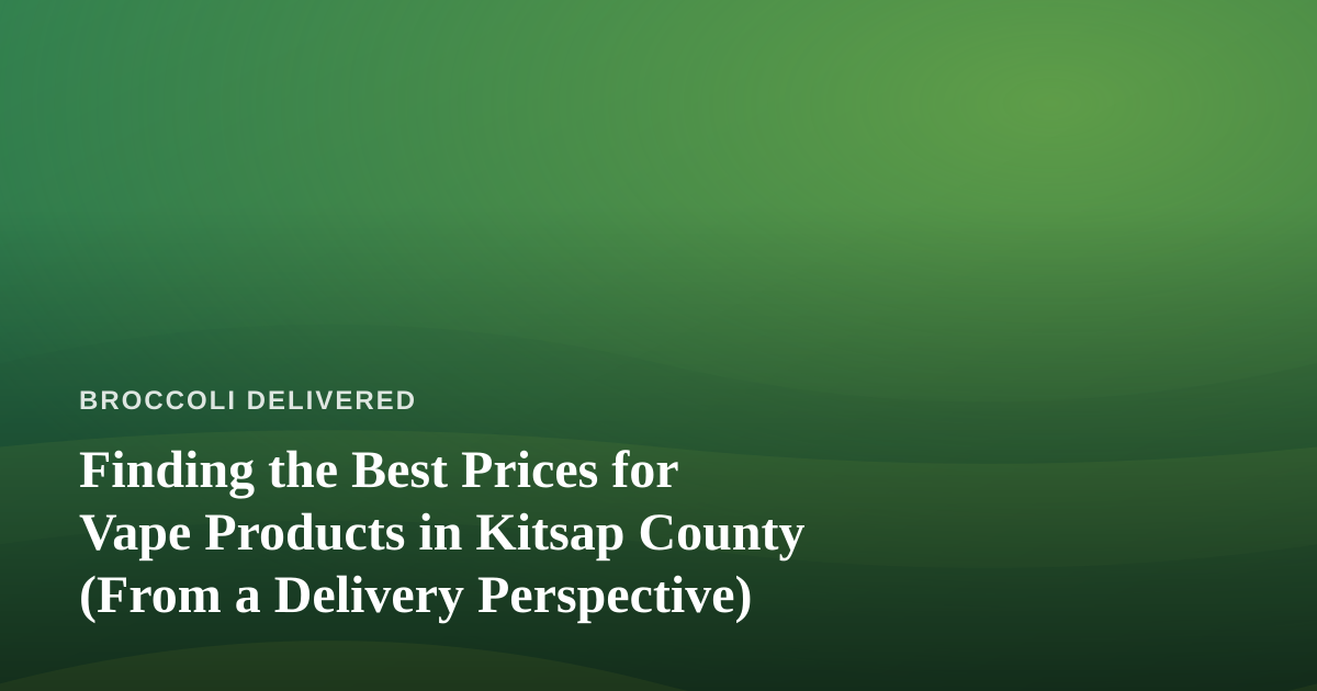 Finding the Best Prices for Vape Products in Kitsap County (From a Delivery Perspective)