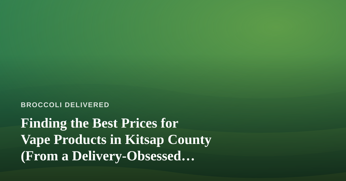 Finding the Best Prices for Vape Products in Kitsap County (From a Delivery-Obsessed Perspective)