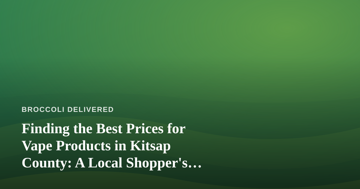 Finding the Best Prices for Vape Products in Kitsap County: A Local Shopper’s Guide