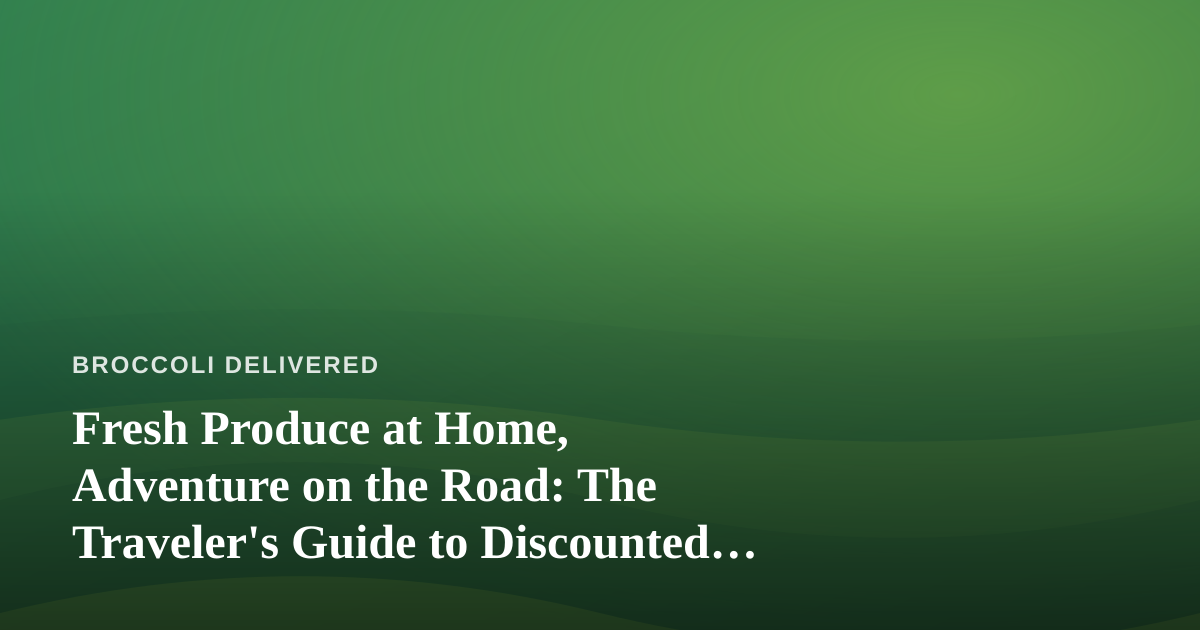 Fresh Produce at Home, Adventure on the Road: The Traveler’s Guide to Discounted Getaways