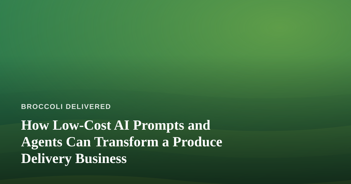 How Low-Cost AI Prompts and Agents Can Transform a Produce Delivery Business