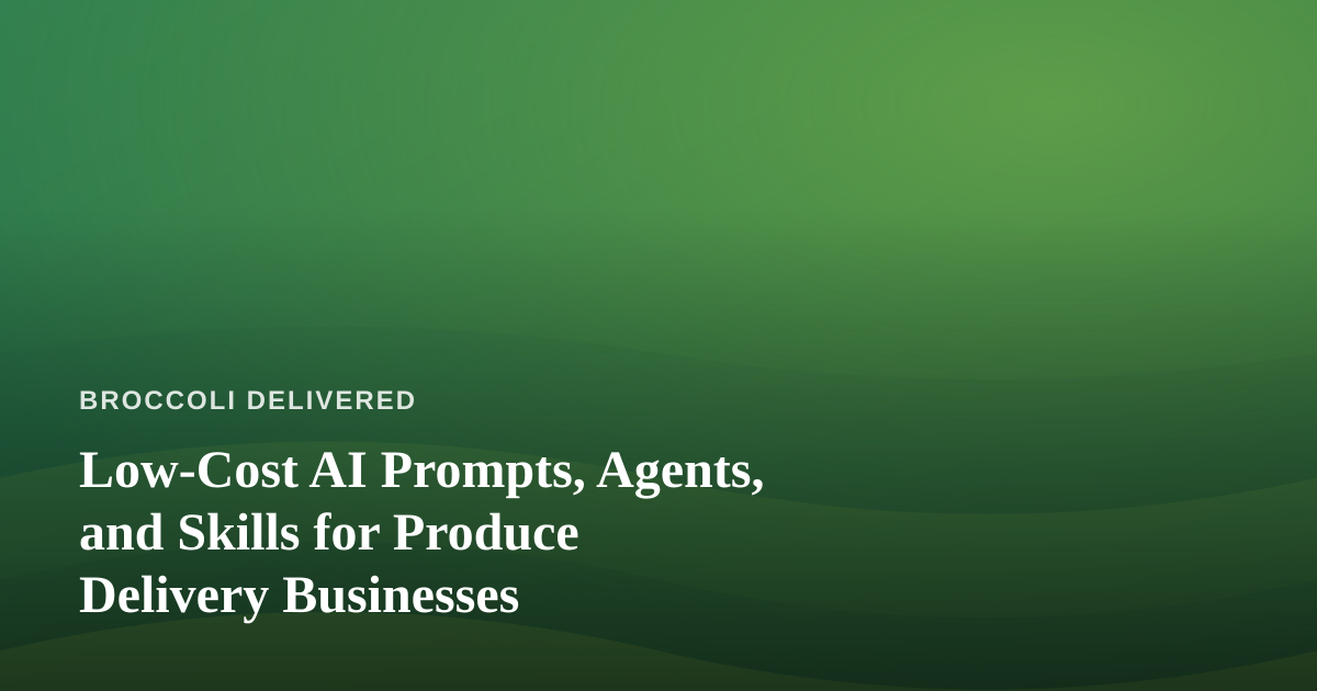 Low-Cost AI Prompts, Agents, and Skills for Produce Delivery Businesses