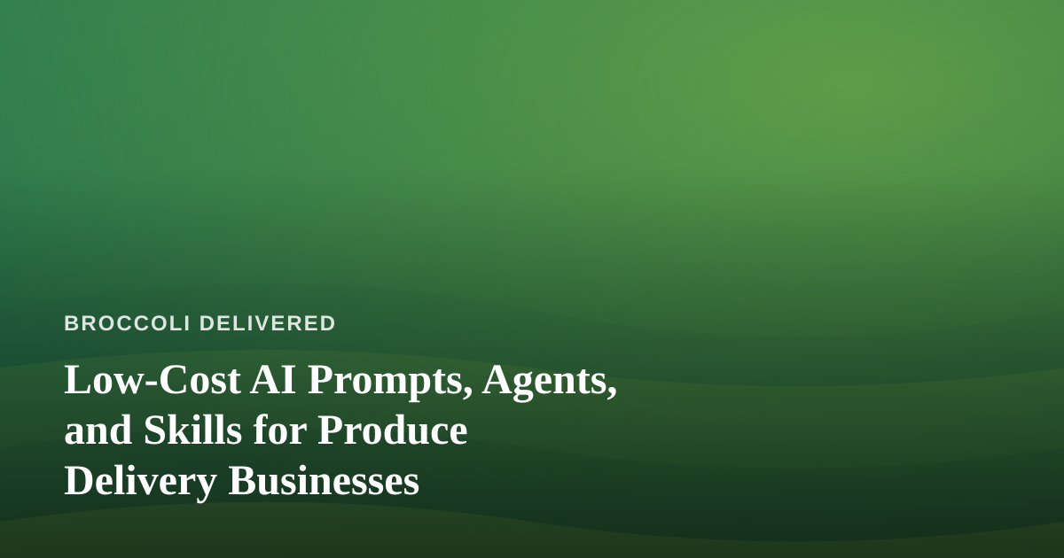 Low-Cost AI Prompts, Agents, and Skills for Produce Delivery Businesses