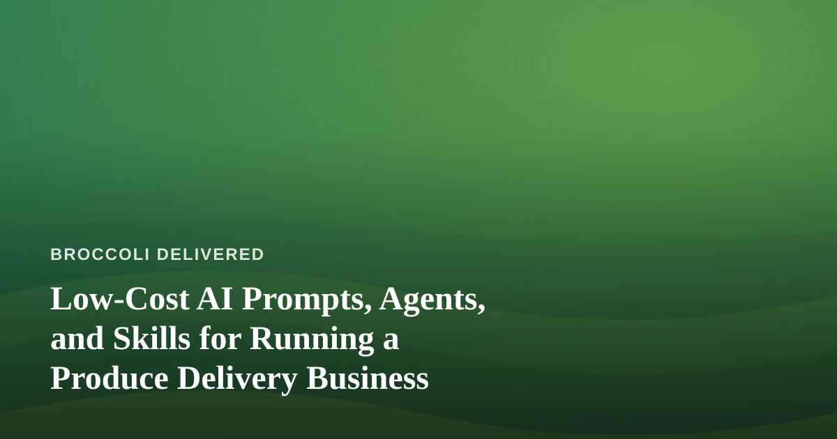 Low-Cost AI Prompts, Agents, and Skills for Running a Produce Delivery Business