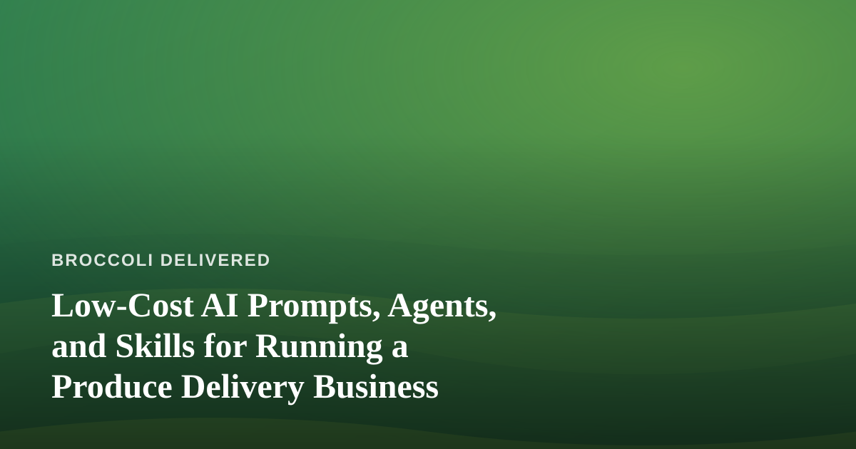 Low-Cost AI Prompts, Agents, and Skills for Running a Produce Delivery Business