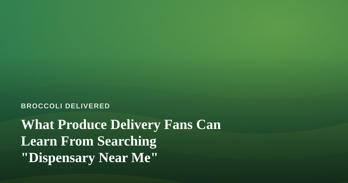 What Produce Delivery Fans Can Learn From Searching “Dispensary Near Me”
