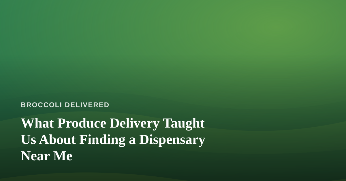 What Produce Delivery Taught Us About Finding a Dispensary Near Me