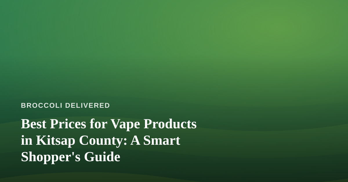 Best Prices for Vape Products in Kitsap County: A Smart Shopper’s Guide