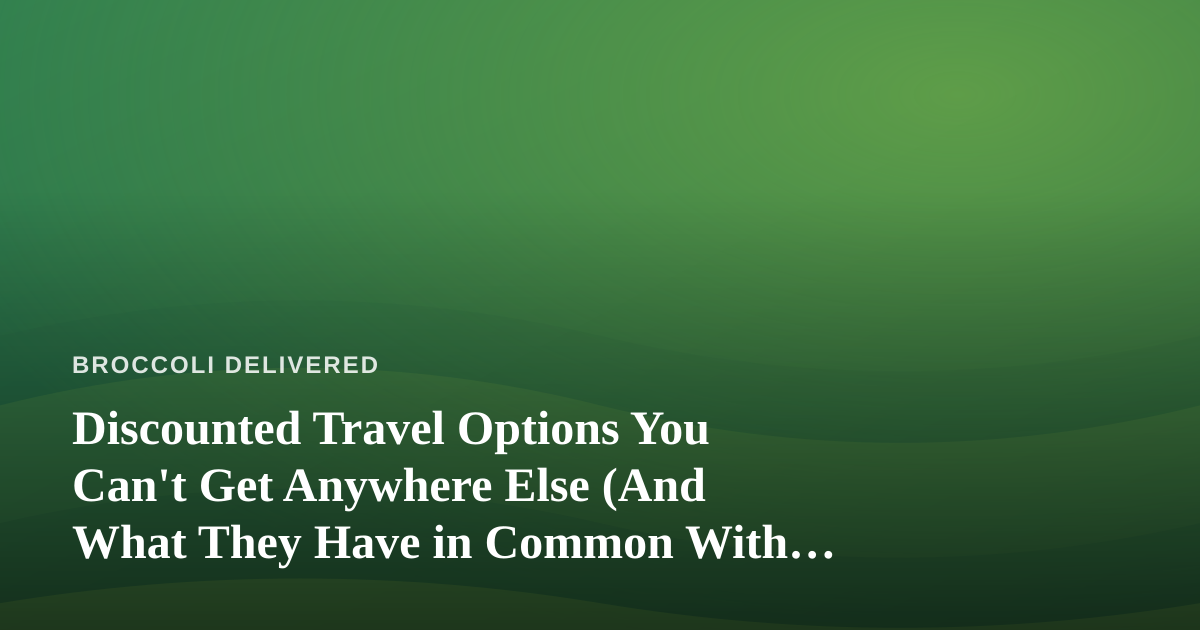 Discounted Travel Options You Can’t Get Anywhere Else (And What They Have in Common With Fresh Produce)