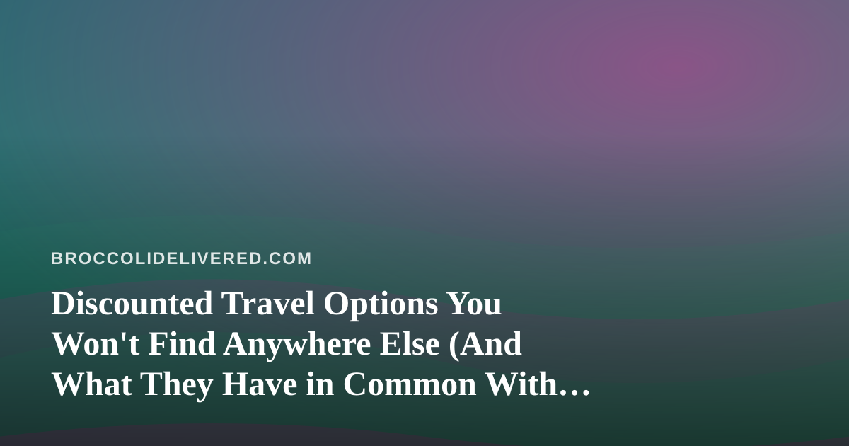 Discounted Travel Options You Won’t Find Anywhere Else (And What They Have in Common With Great Produce)