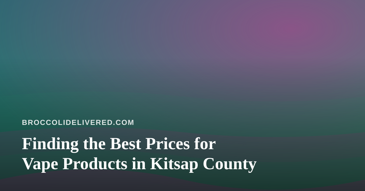 Finding the Best Prices for Vape Products in Kitsap County