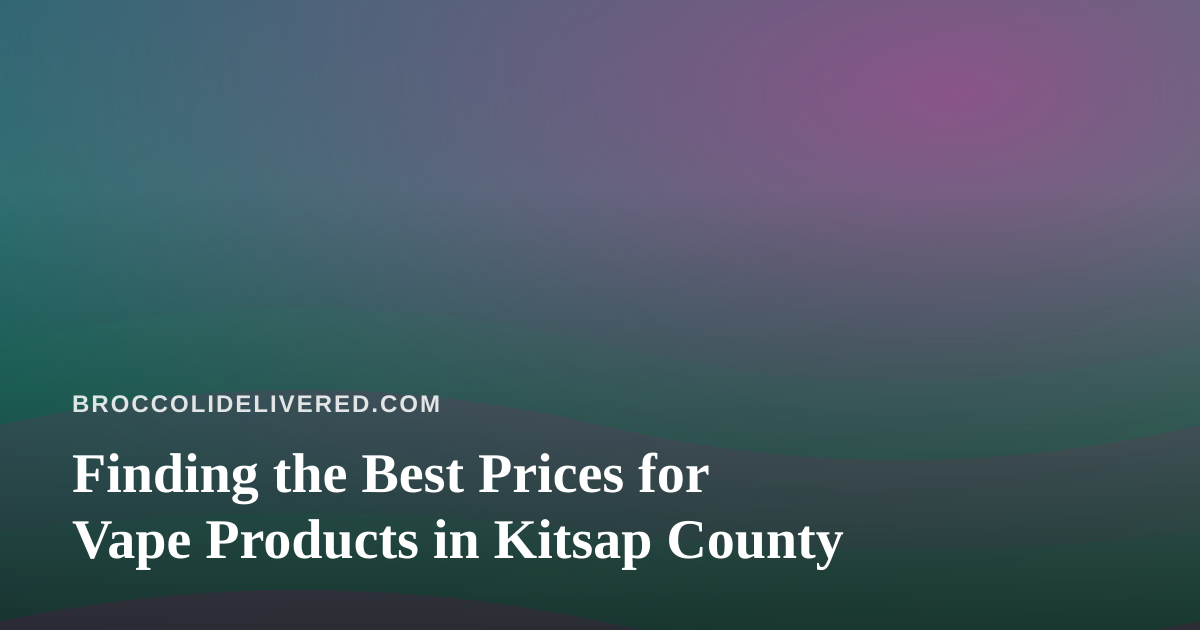 Finding the Best Prices for Vape Products in Kitsap County