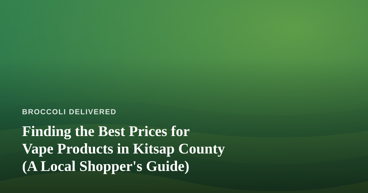 Finding the Best Prices for Vape Products in Kitsap County (A Local Shopper’s Guide)