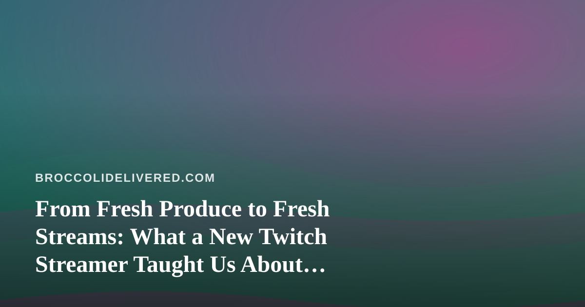 From Fresh Produce to Fresh Streams: What a New Twitch Streamer Taught Us About Building Community
