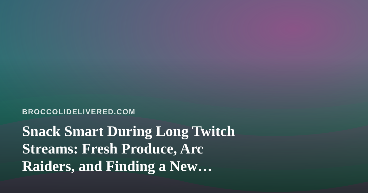 Snack Smart During Long Twitch Streams: Fresh Produce, Arc Raiders, and Finding a New Streamer Worth Watching