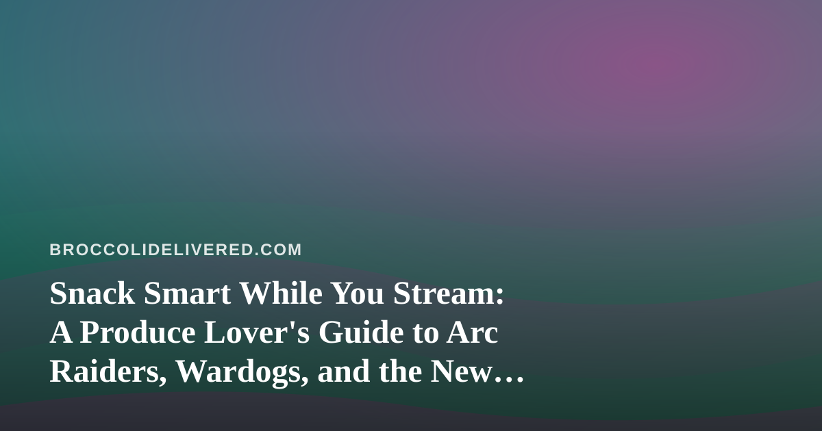 Snack Smart While You Stream: A Produce Lover’s Guide to Arc Raiders, Wardogs, and the New Twitch Grind
