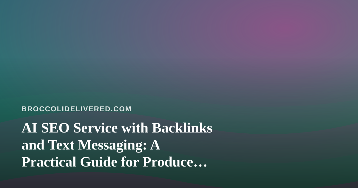 AI SEO Service with Backlinks and Text Messaging: A Practical Guide for Produce Delivery Businesses