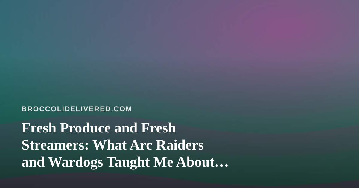 Fresh Produce and Fresh Streamers: What Arc Raiders and Wardogs Taught Me About Delivering Quality