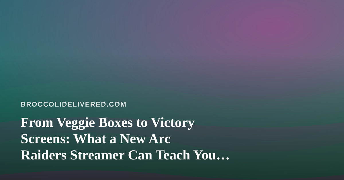 From Veggie Boxes to Victory Screens: What a New Arc Raiders Streamer Can Teach You About Fresh Habits