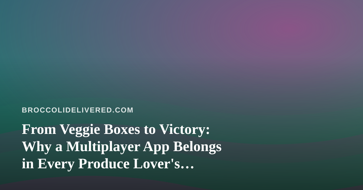 From Veggie Boxes to Victory: Why a Multiplayer App Belongs in Every Produce Lover’s Routine