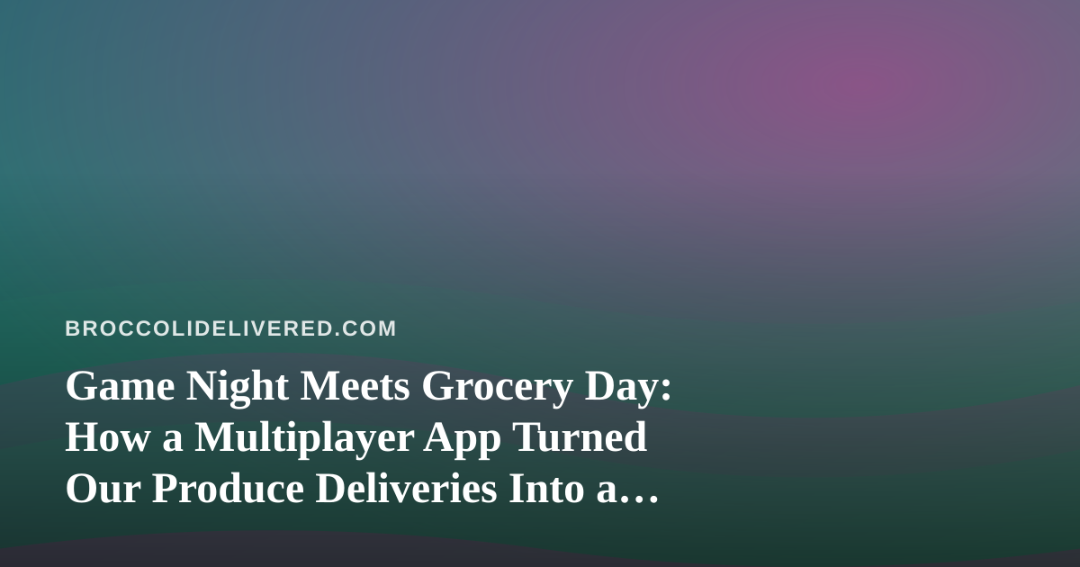 Game Night Meets Grocery Day: How a Multiplayer App Turned Our Produce Deliveries Into a Weekly Ritual