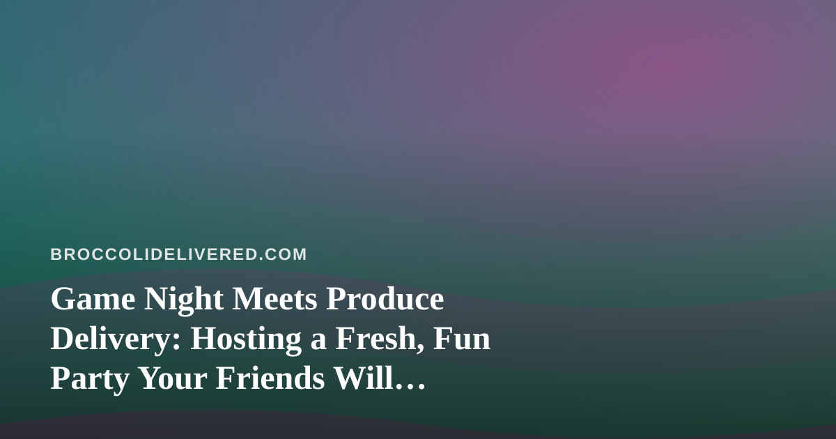 Game Night Meets Produce Delivery: Hosting a Fresh, Fun Party Your Friends Will Challenge Each Other At