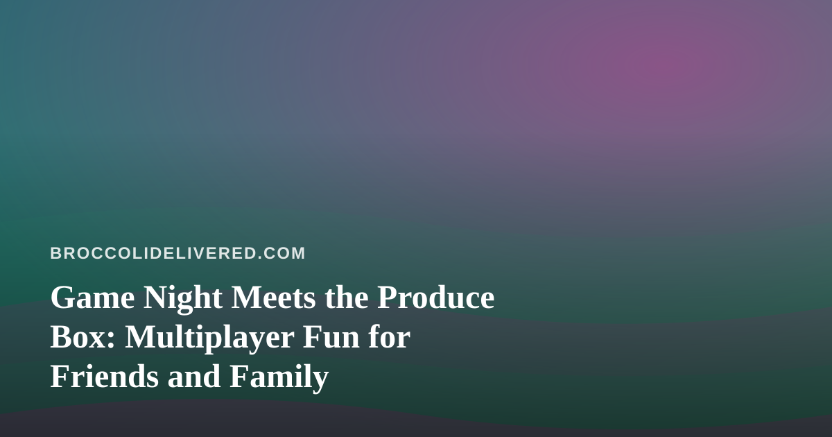 Game Night Meets the Produce Box: Multiplayer Fun for Friends and Family