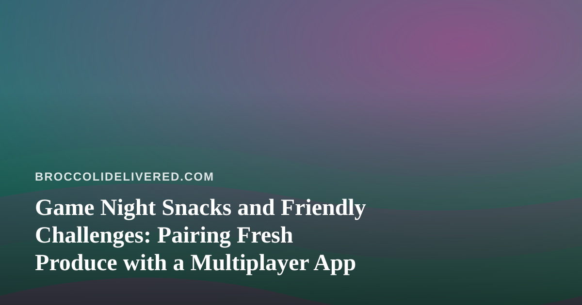 Game Night Snacks and Friendly Challenges: Pairing Fresh Produce with a Multiplayer App