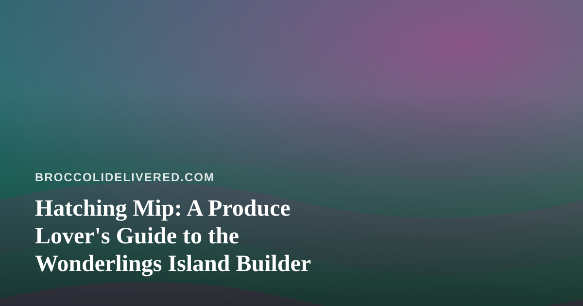 Hatching Mip: A Produce Lover’s Guide to the Wonderlings Island Builder