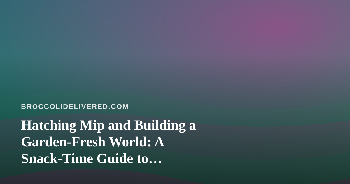 Hatching Mip and Building a Garden-Fresh World: A Snack-Time Guide to Wonderlings