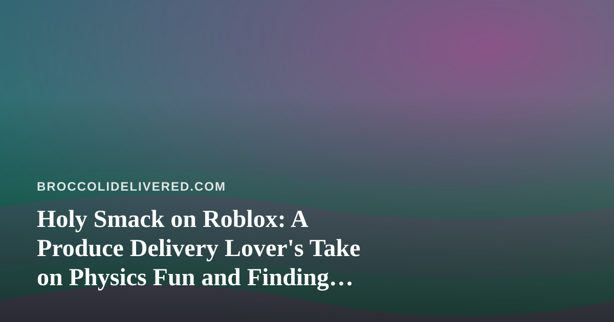 Holy Smack on Roblox: A Produce Delivery Lover’s Take on Physics Fun and Finding Codes