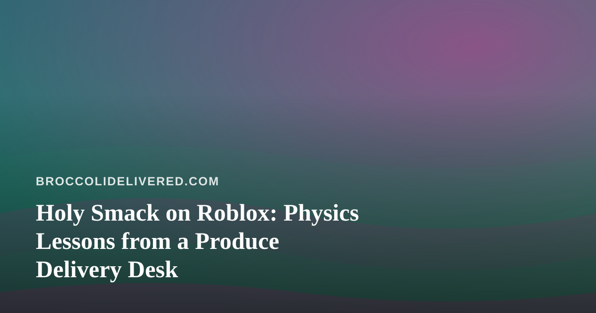 Holy Smack on Roblox: Physics Lessons from a Produce Delivery Desk