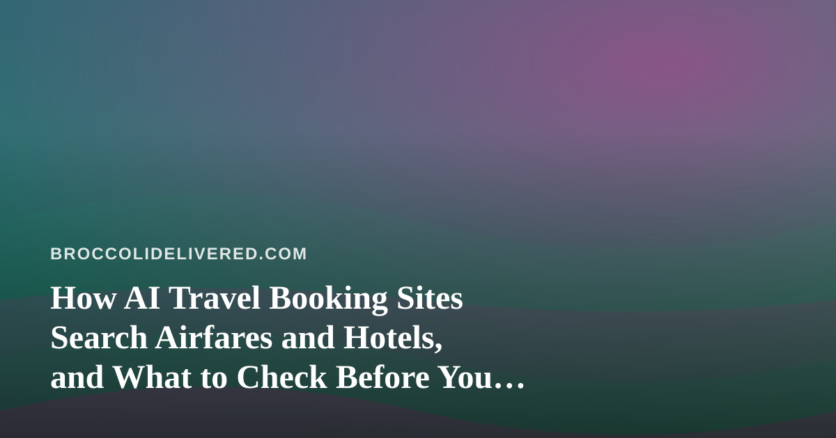 How AI Travel Booking Sites Search Airfares and Hotels, and What to Check Before You Pay