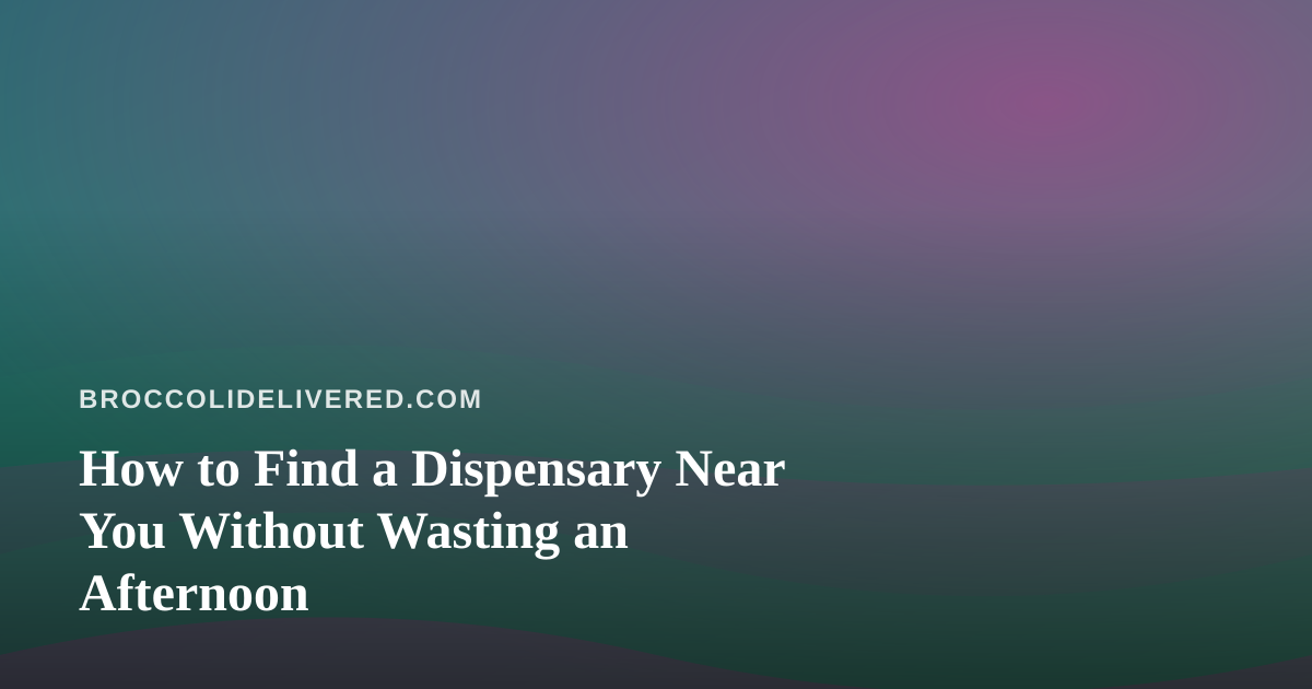 How to Find a Dispensary Near You Without Wasting an Afternoon