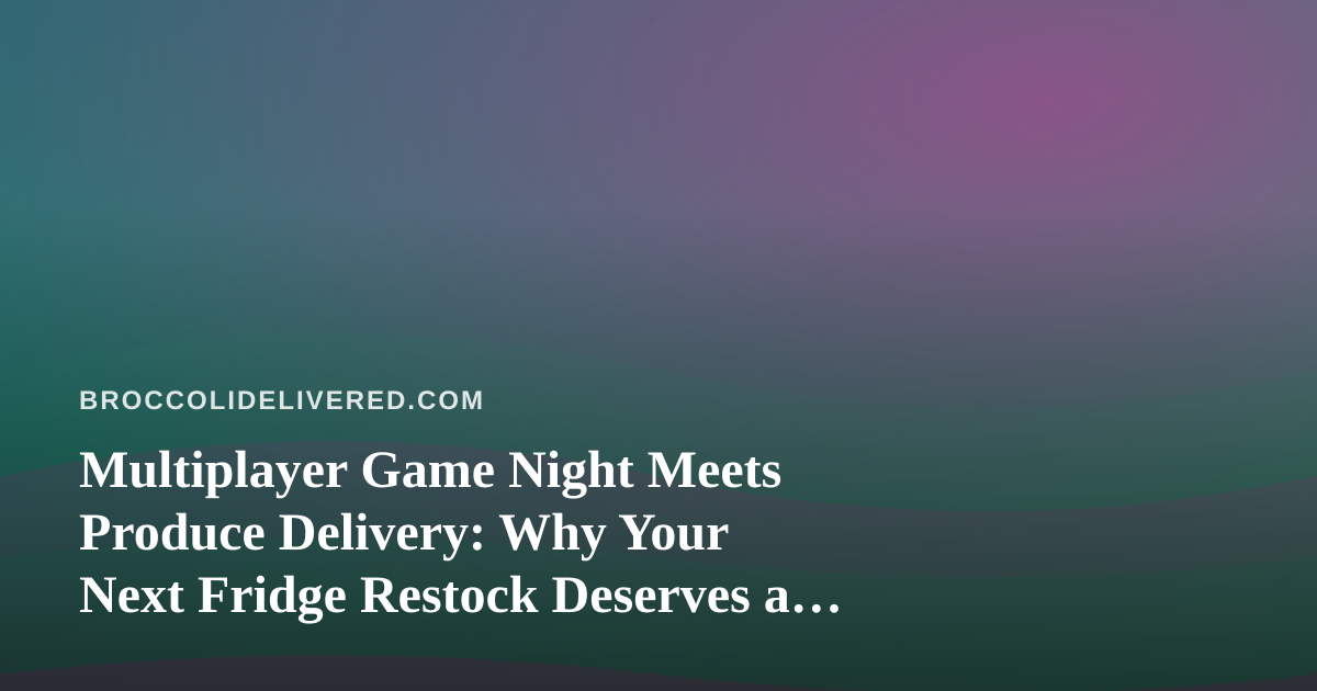Multiplayer Game Night Meets Produce Delivery: Why Your Next Fridge Restock Deserves a Party Game