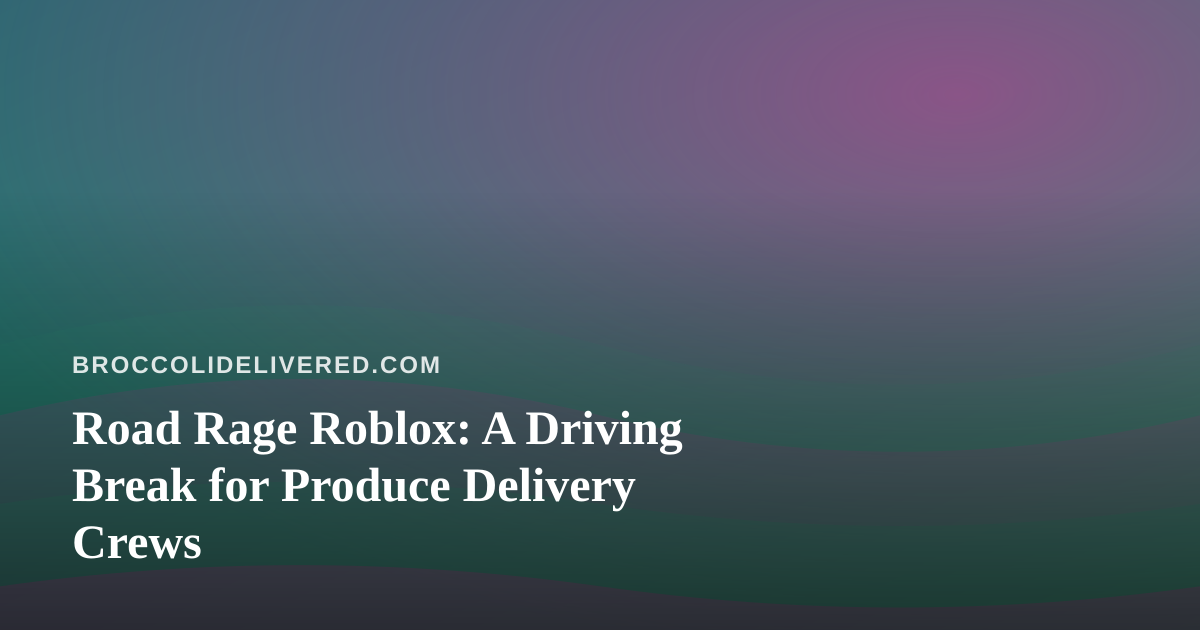 Road Rage Roblox: A Driving Break for Produce Delivery Crews