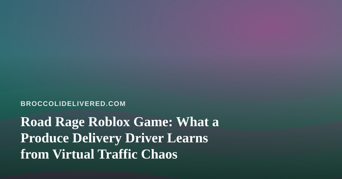 Road Rage Roblox Game: What a Produce Delivery Driver Learns from Virtual Traffic Chaos