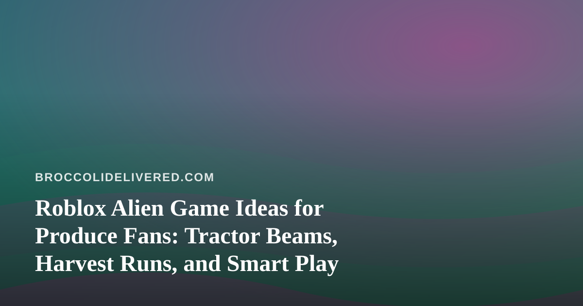 Roblox Alien Game Ideas for Produce Fans: Tractor Beams, Harvest Runs, and Smart Play