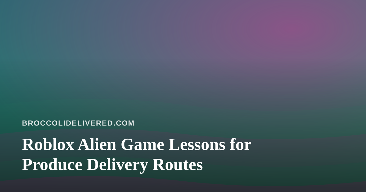 Roblox Alien Game Lessons for Produce Delivery Routes