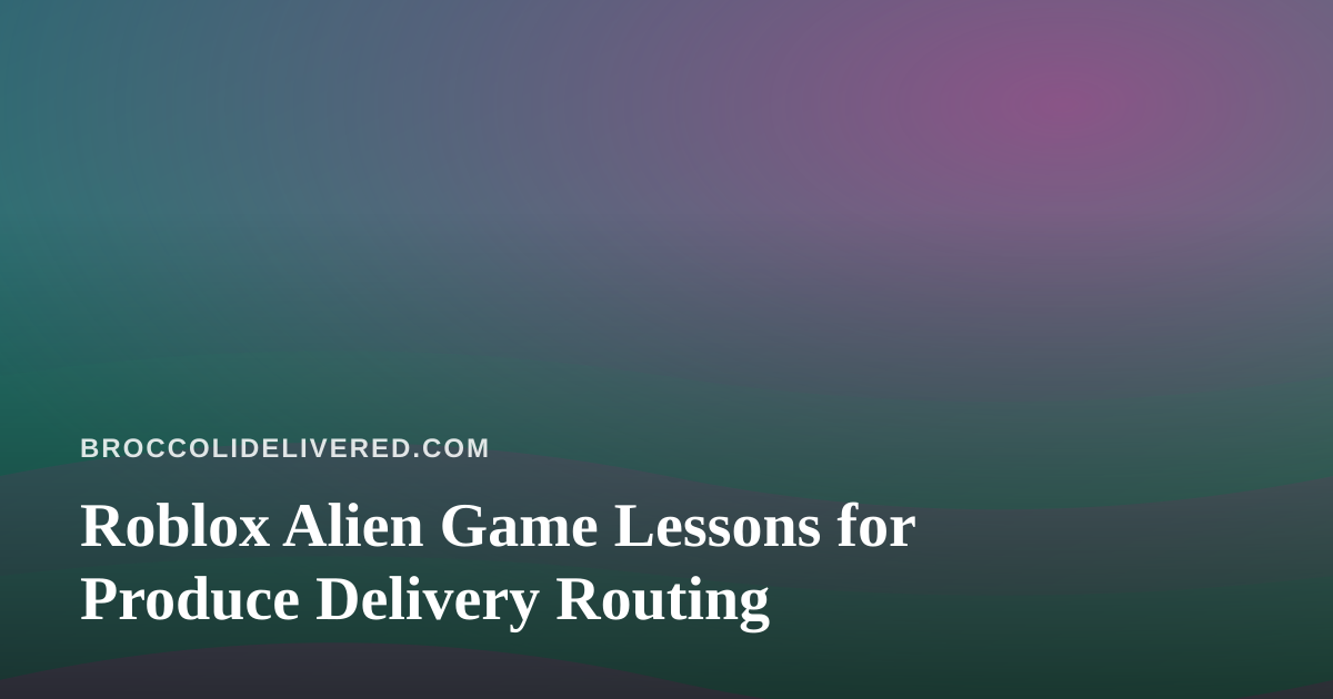 Roblox Alien Game Lessons for Produce Delivery Routing