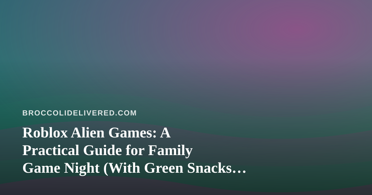 Roblox Alien Games: A Practical Guide for Family Game Night (With Green Snacks to Match)