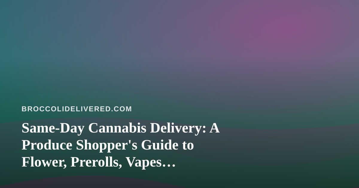 Same-Day Cannabis Delivery: A Produce Shopper’s Guide to Flower, Prerolls, Vapes, Concentrates and Edibles
