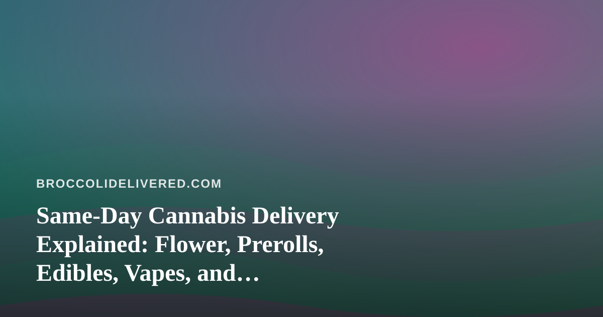 Same-Day Cannabis Delivery Explained: Flower, Prerolls, Edibles, Vapes, and Concentrates