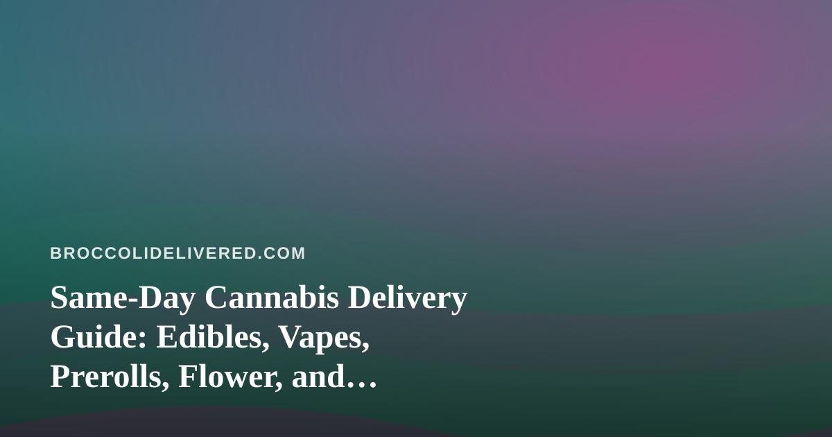 Same-Day Cannabis Delivery Guide: Edibles, Vapes, Prerolls, Flower, and Concentrates