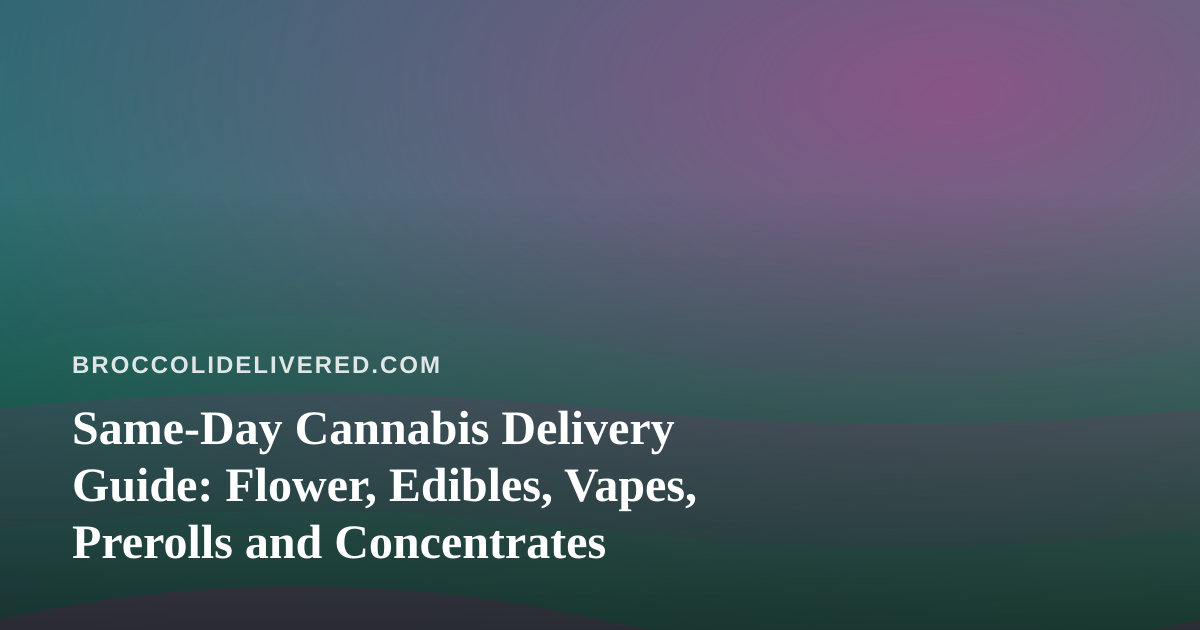 Same-Day Cannabis Delivery Guide: Flower, Edibles, Vapes, Prerolls and Concentrates