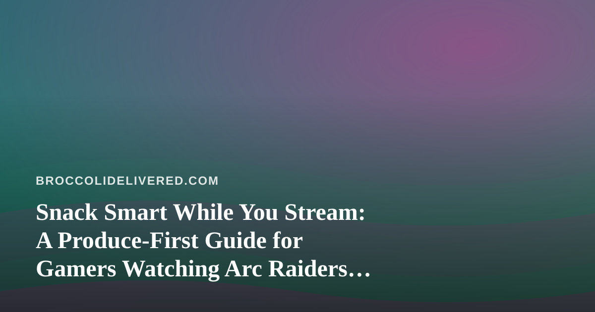 Snack Smart While You Stream: A Produce-First Guide for Gamers Watching Arc Raiders and Wardogs